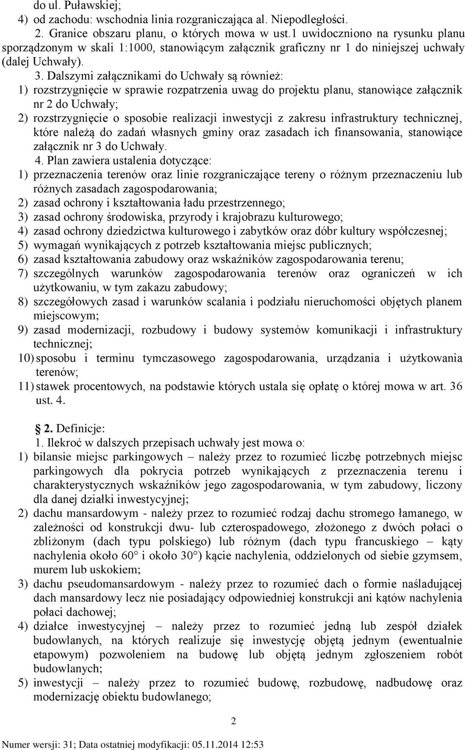 Dalszymi załącznikami do Uchwały są również: 1) rozstrzygnięcie w sprawie rozpatrzenia uwag do projektu planu, stanowiące załącznik nr 2 do Uchwały; 2) rozstrzygnięcie o sposobie realizacji