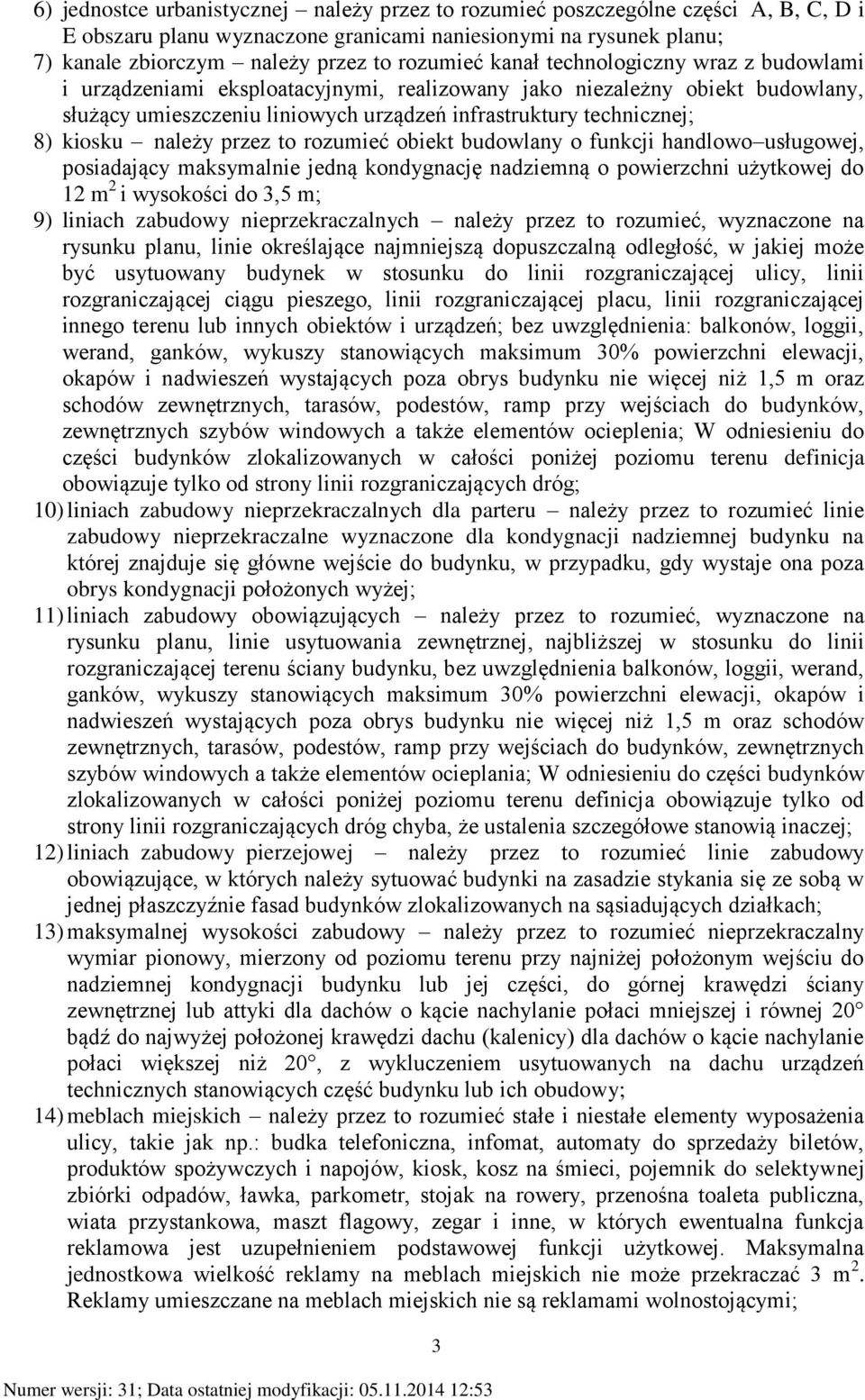 należy przez to rozumieć obiekt budowlany o funkcji handlowo usługowej, posiadający maksymalnie jedną kondygnację nadziemną o powierzchni użytkowej do 12 m 2 i wysokości do 3,5 m; 9) liniach zabudowy