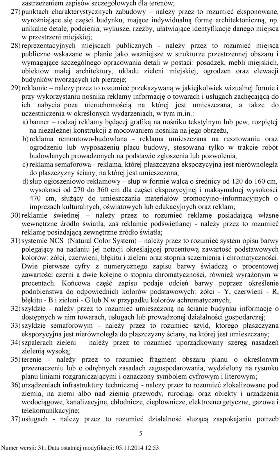 unikalne detale, podcienia, wykusze, rzeźby, ułatwiające identyfikację danego miejsca w przestrzeni miejskiej; 28) reprezentacyjnych miejscach publicznych - należy przez to rozumieć miejsca publiczne