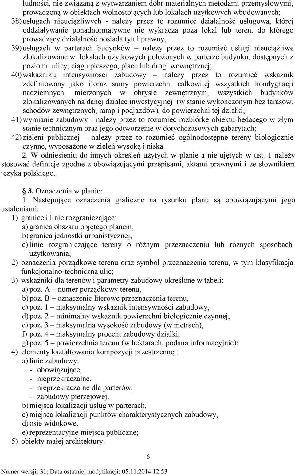 należy przez to rozumieć usługi nieuciążliwe zlokalizowane w lokalach użytkowych położonych w parterze budynku, dostępnych z poziomu ulicy, ciągu pieszego, placu lub drogi wewnętrznej; 40) wskaźniku