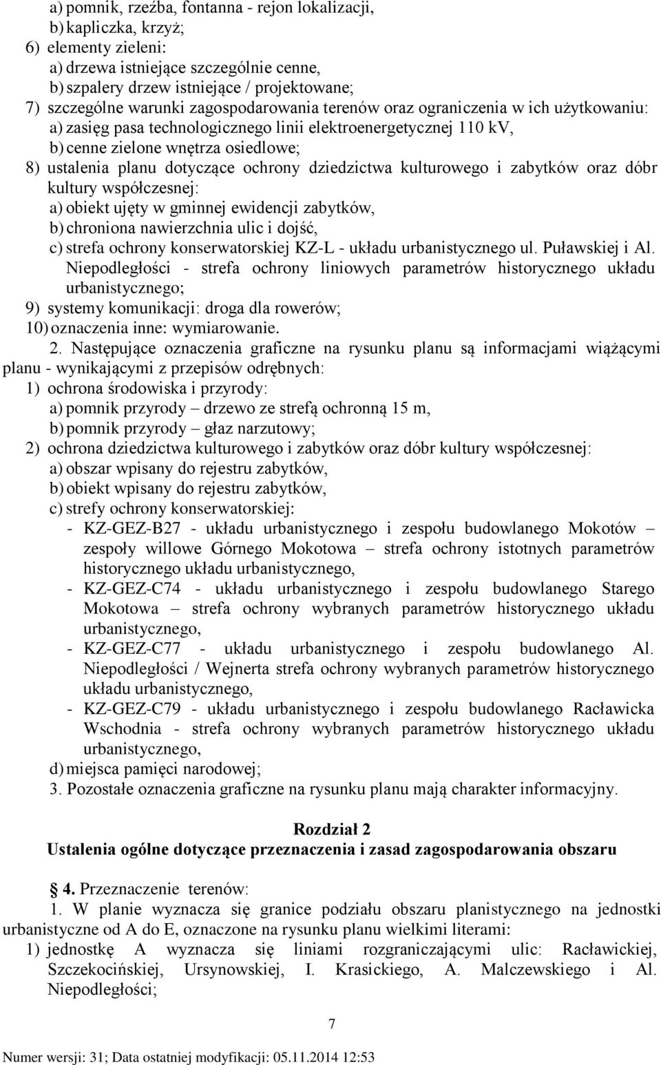 ochrony dziedzictwa kulturowego i zabytków oraz dóbr kultury współczesnej: a) obiekt ujęty w gminnej ewidencji zabytków, b) chroniona nawierzchnia ulic i dojść, c) strefa ochrony konserwatorskiej