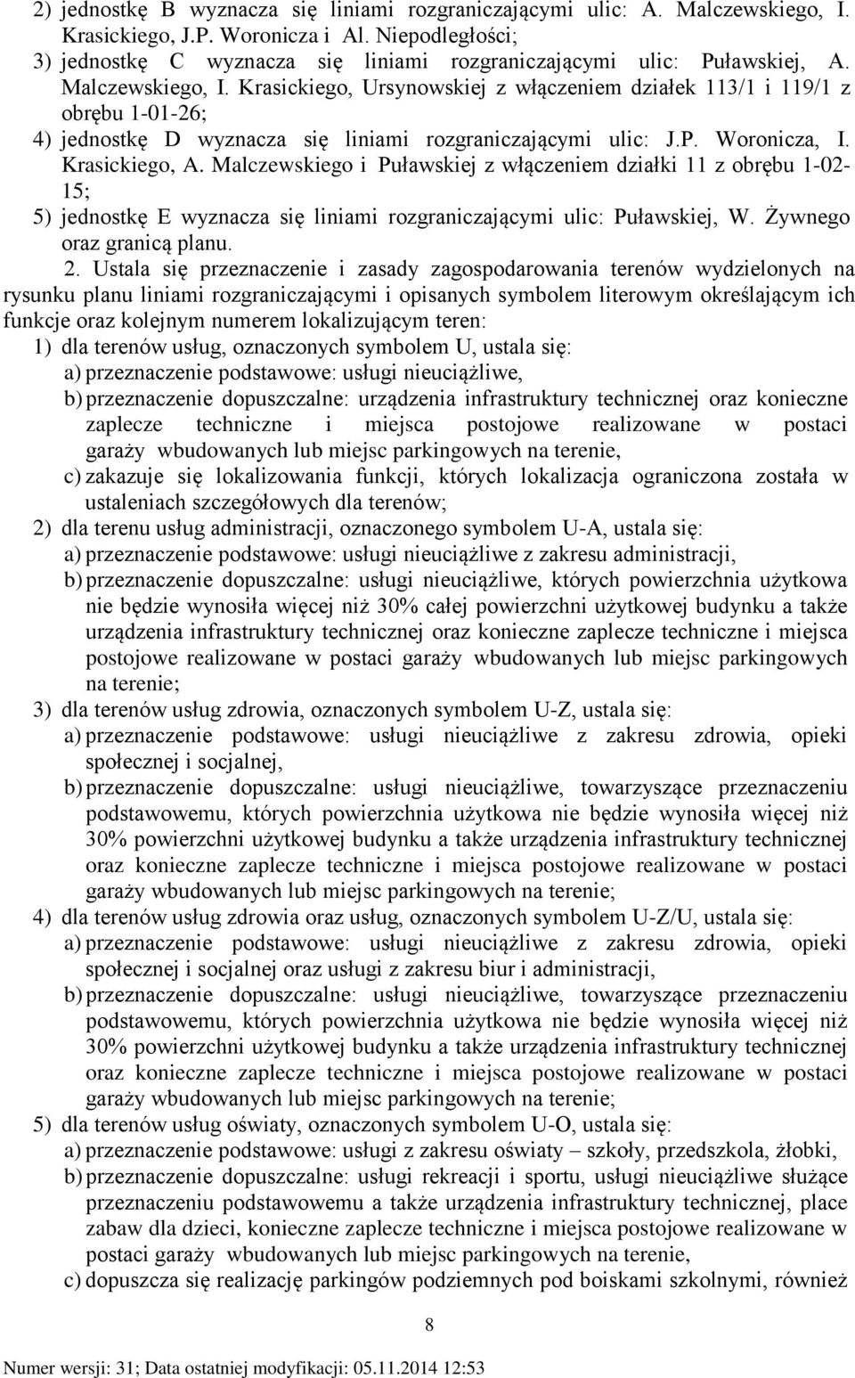 Krasickiego, Ursynowskiej z włączeniem działek 113/1 i 119/1 z obrębu 1-01-26; 4) jednostkę D wyznacza się liniami rozgraniczającymi ulic: J.P. Woronicza, I. Krasickiego, A.