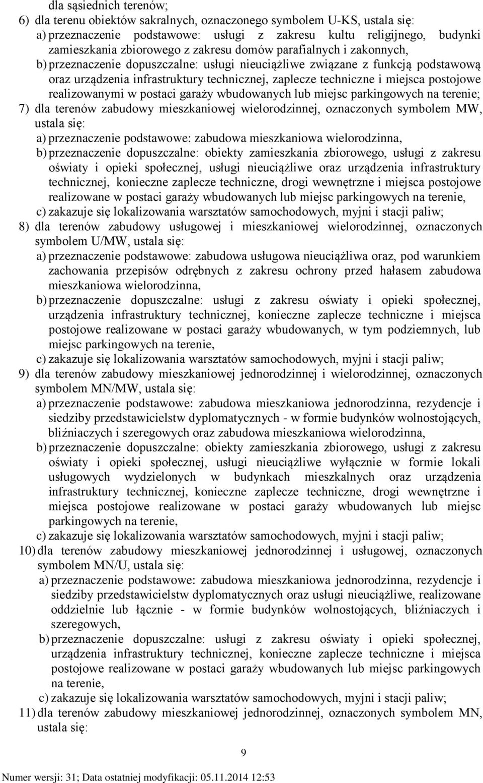 postojowe realizowanymi w postaci garaży wbudowanych lub miejsc parkingowych na terenie; 7) dla terenów zabudowy mieszkaniowej wielorodzinnej, oznaczonych symbolem MW, ustala się: a) przeznaczenie