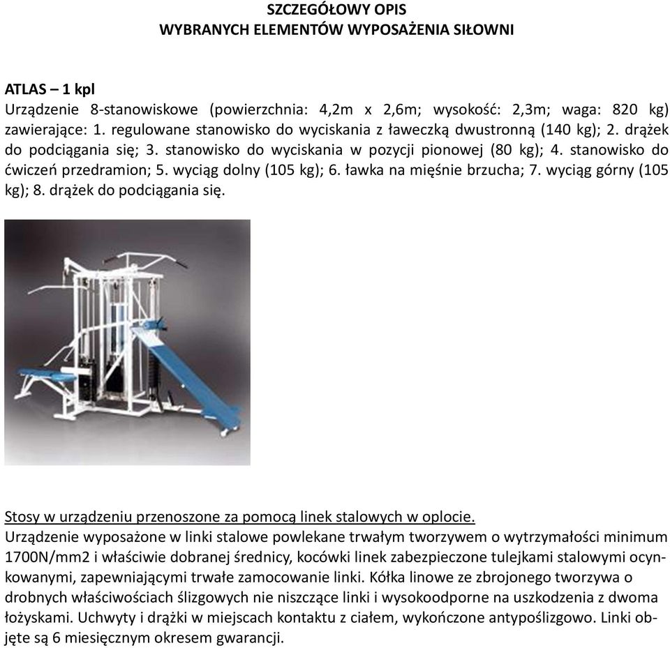 wyciąg dolny (105 kg); 6. ławka na mięśnie brzucha; 7. wyciąg górny (105 kg); 8. drążek do podciągania się. Stosy w urządzeniu przenoszone za pomocą linek stalowych w oplocie.