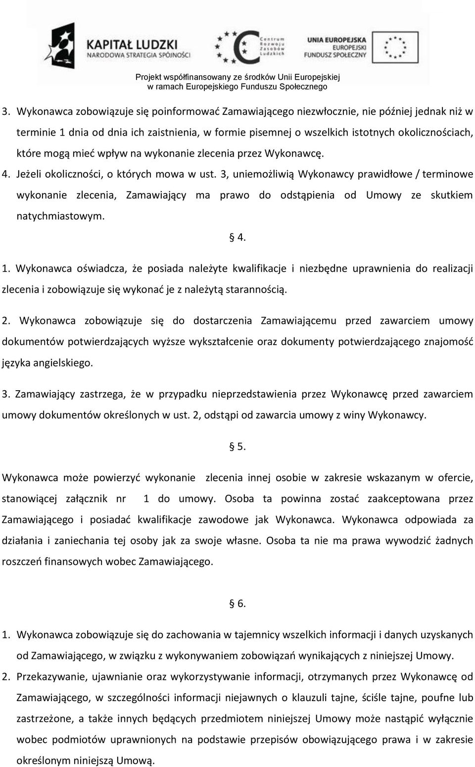 3, uniemożliwią Wykonawcy prawidłowe / terminowe wykonanie zlecenia, Zamawiający ma prawo do odstąpienia od Umowy ze skutkiem natychmiastowym. 4. 1.