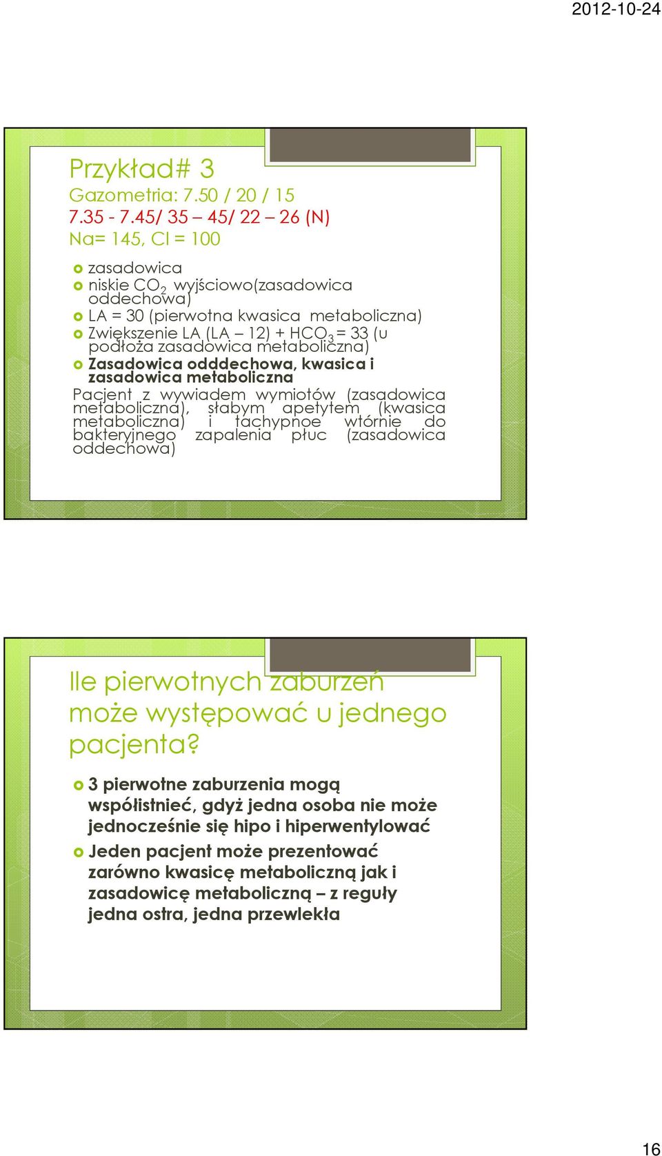 metaboliczna) Zasadowicaodddechowa, kwasica i zasadowica metaboliczna Pacjent z wywiadem wymiotów (zasadowica metaboliczna), słabym apetytem (kwasica metaboliczna) i tachypnoe wtórnie do