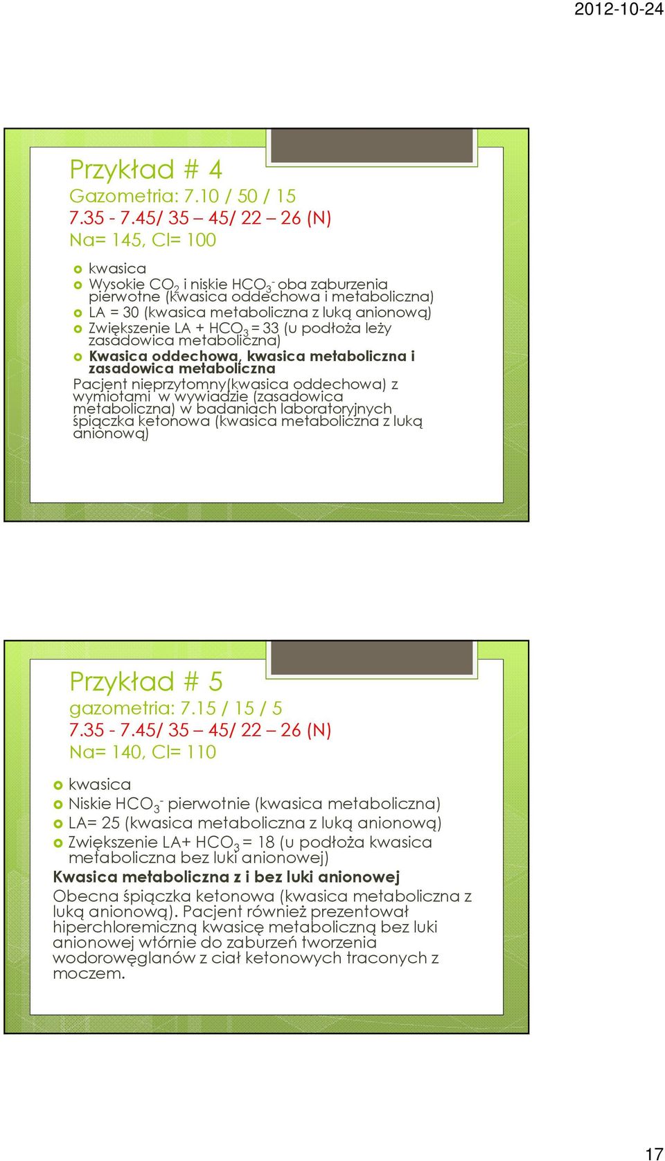 =33 (u podłoża leży zasadowica metaboliczna) Kwasica oddechowa, kwasica metaboliczna i zasadowica metaboliczna Pacjent nieprzytomny(kwasica oddechowa) z wymiotami w wywiadzie (zasadowica