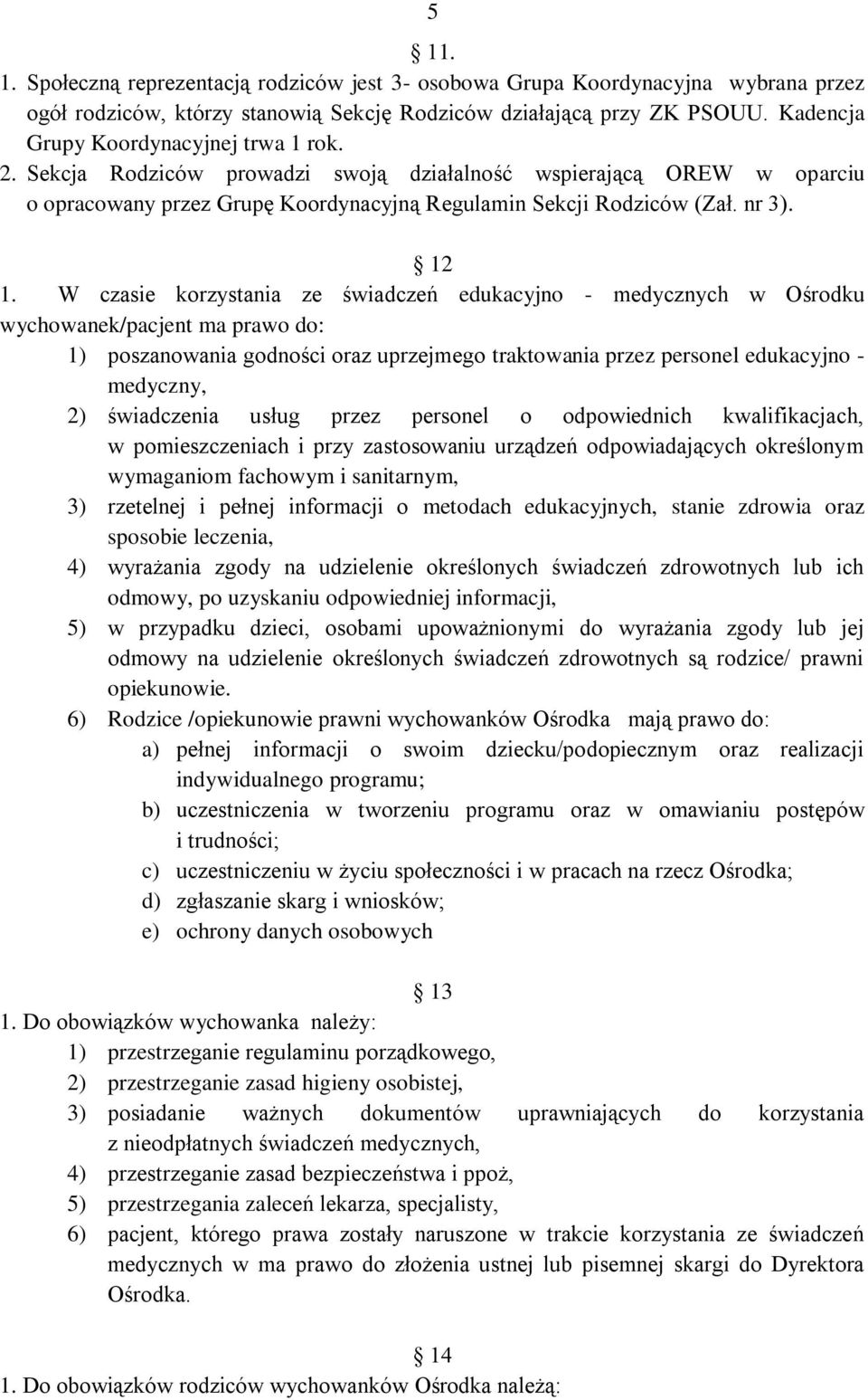 W czasie korzystania ze świadczeń edukacyjno - medycznych w Ośrodku wychowanek/pacjent ma prawo do: 1) poszanowania godności oraz uprzejmego traktowania przez personel edukacyjno - medyczny, 2)