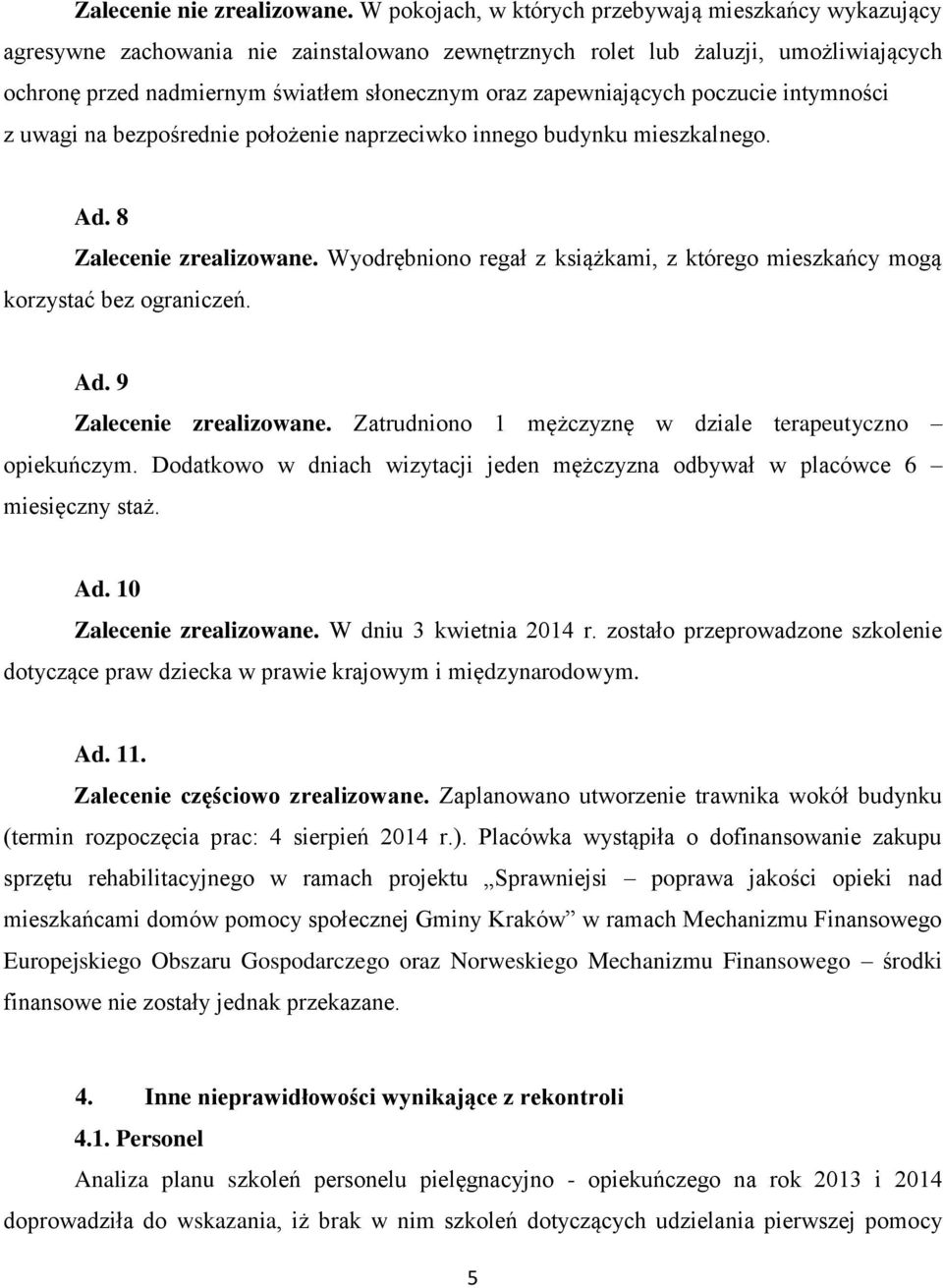 zapewniających poczucie intymności z uwagi na bezpośrednie położenie naprzeciwko innego budynku mieszkalnego. Ad. 8 Zalecenie zrealizowane.