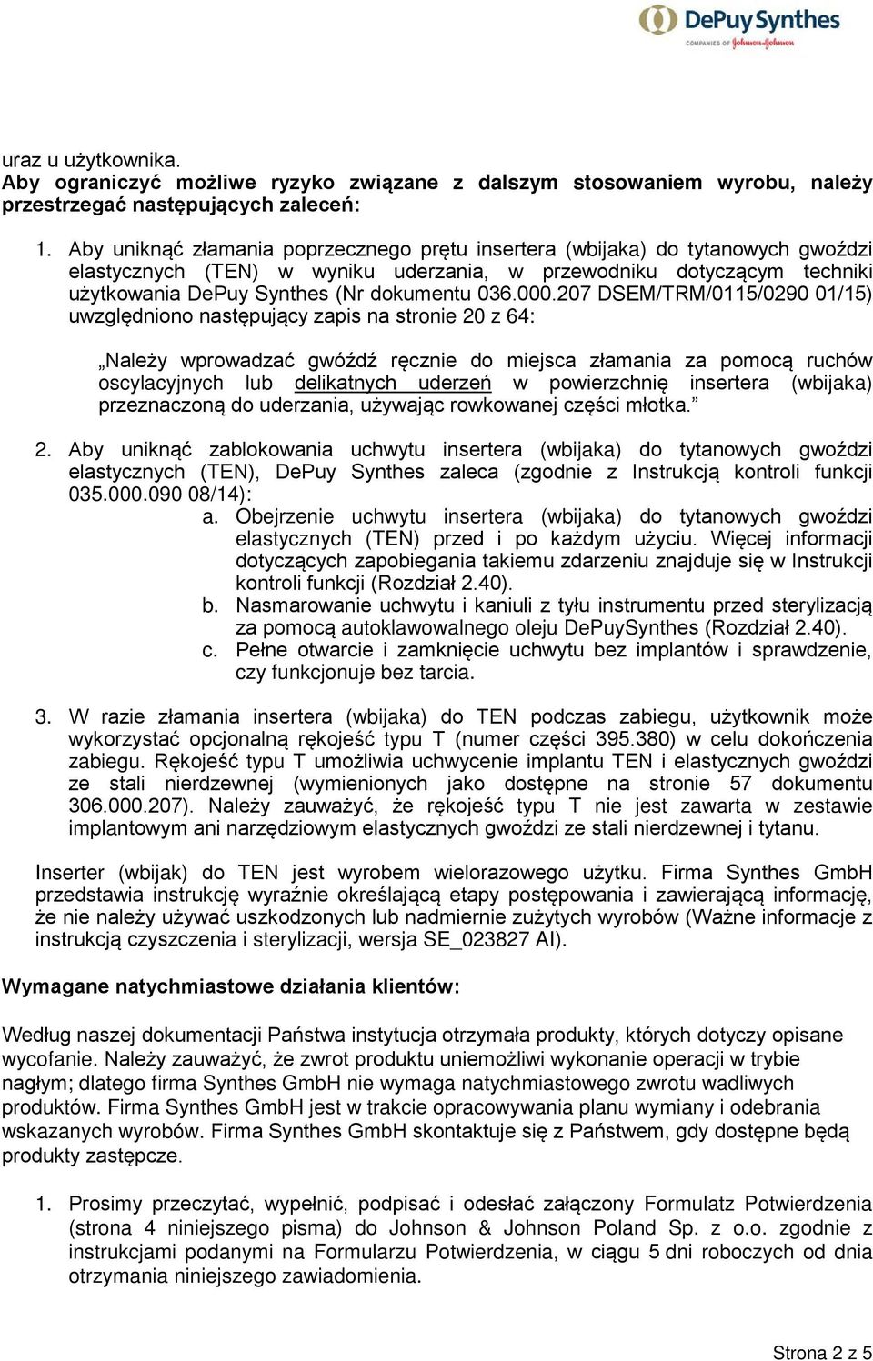 000.207 DSEM/TRM/0115/0290 01/15) uwzględniono następujący zapis na stronie 20 z 64: Należy wprowadzać gwóźdź ręcznie do miejsca złamania za pomocą ruchów oscylacyjnych lub delikatnych uderzeń w