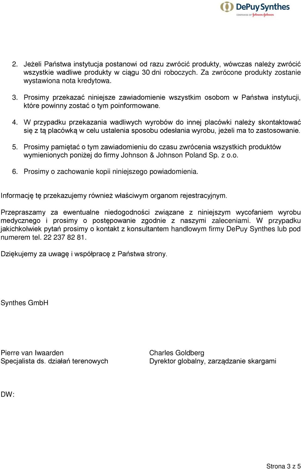 W przypadku przekazania wadliwych wyrobów do innej placówki należy skontaktować się z tą placówką w celu ustalenia sposobu odesłania wyrobu, jeżeli ma to zastosowanie. 5.