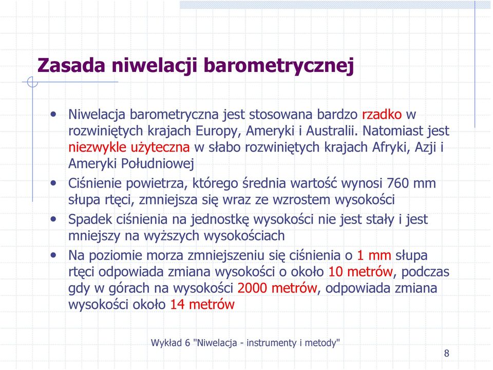 słupa rtęci, zmniejsza się wraz ze wzrostem wysokości Spadek ciśnienia na jednostkę wysokości nie jest stały i jest mniejszy na wyższych wysokościach Na poziomie