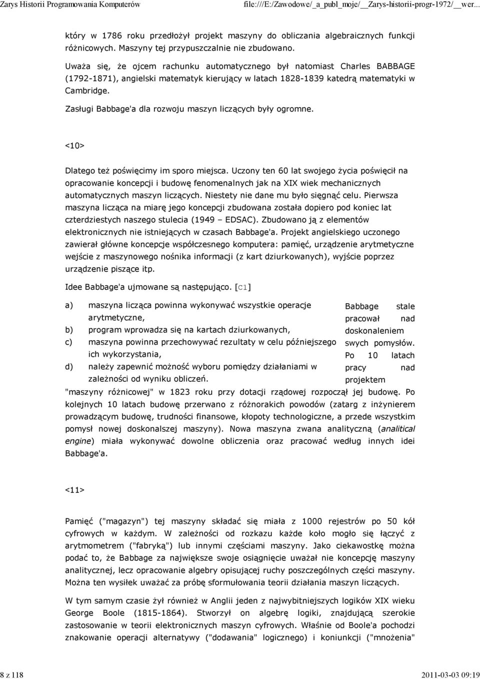 Zasługi Babbage'a dla rozwoju maszyn liczących były ogromne. <10> Dlatego też poświęcimy im sporo miejsca.