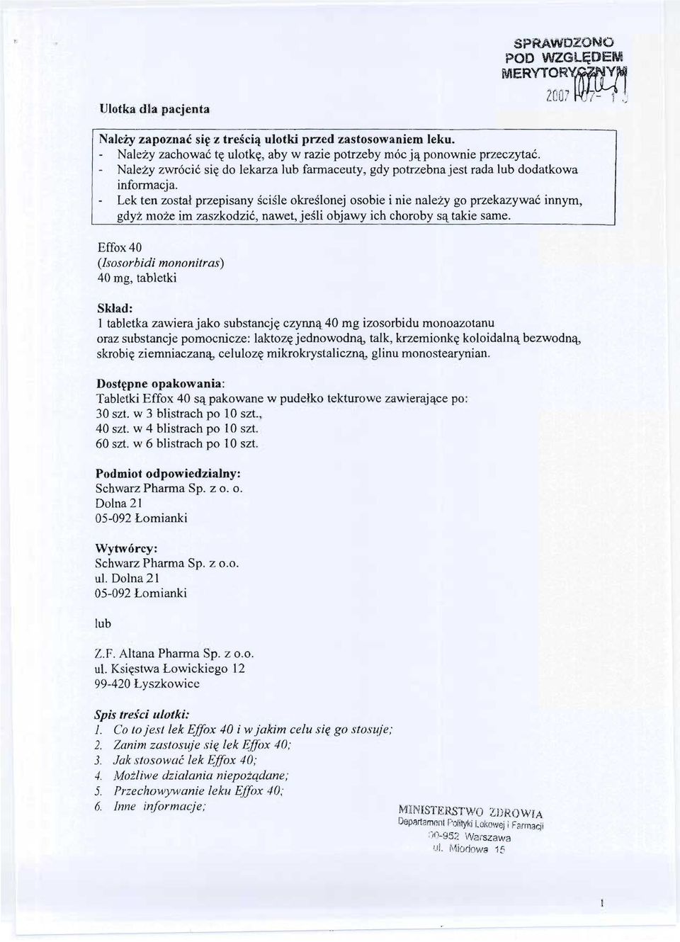 Lek ten zostal przepisany scisle okreslonej osobie i nie nalezy go przekazywac innym, gdyz moze im zaszkodzic, nawet, jesli objawy ich choroby sa takie same.