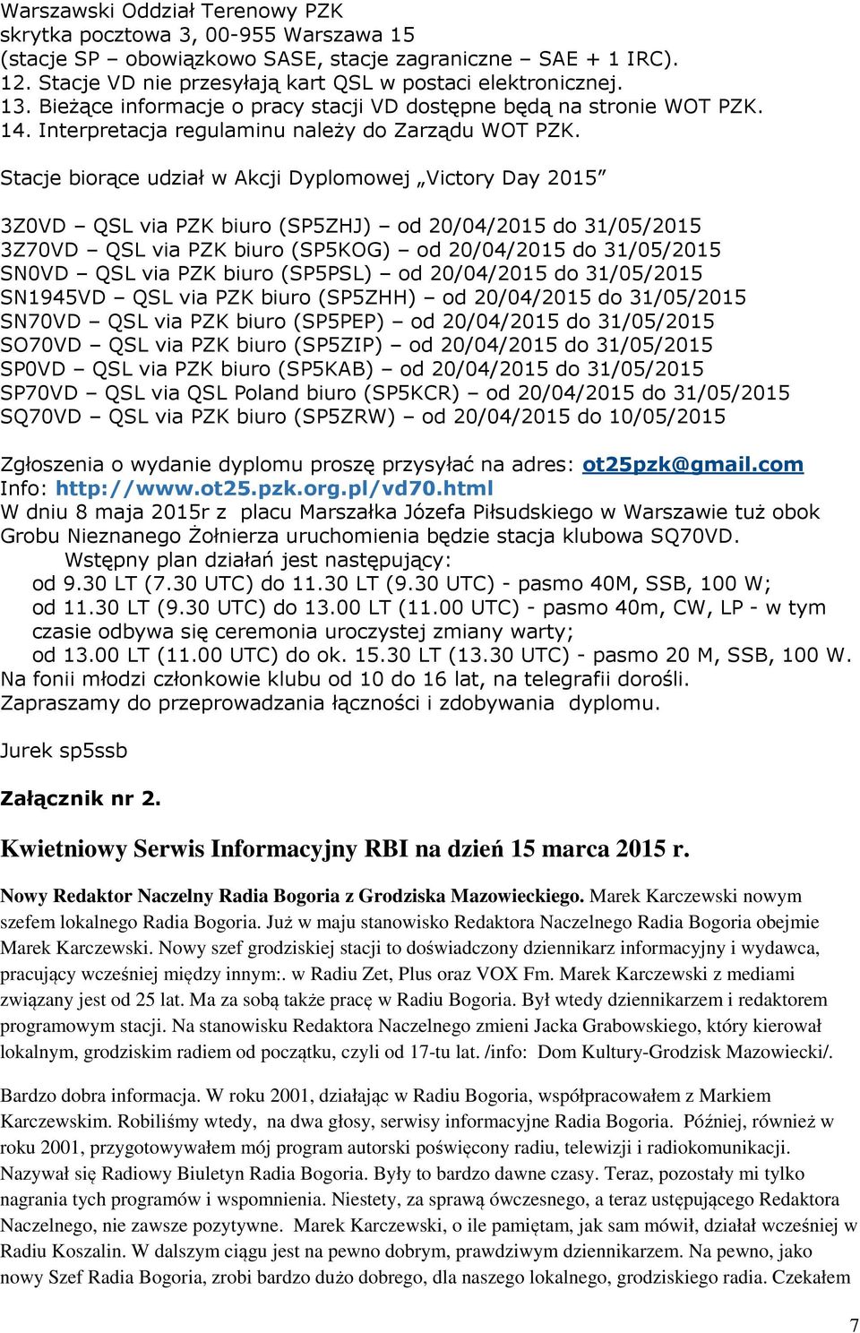 Stacje biorące udział w Akcji Dyplomowej Victory Day 2015 3Z0VD QSL via PZK biuro (SP5ZHJ) od 20/04/2015 do 31/05/2015 3Z70VD QSL via PZK biuro (SP5KOG) od 20/04/2015 do 31/05/2015 SN0VD QSL via PZK