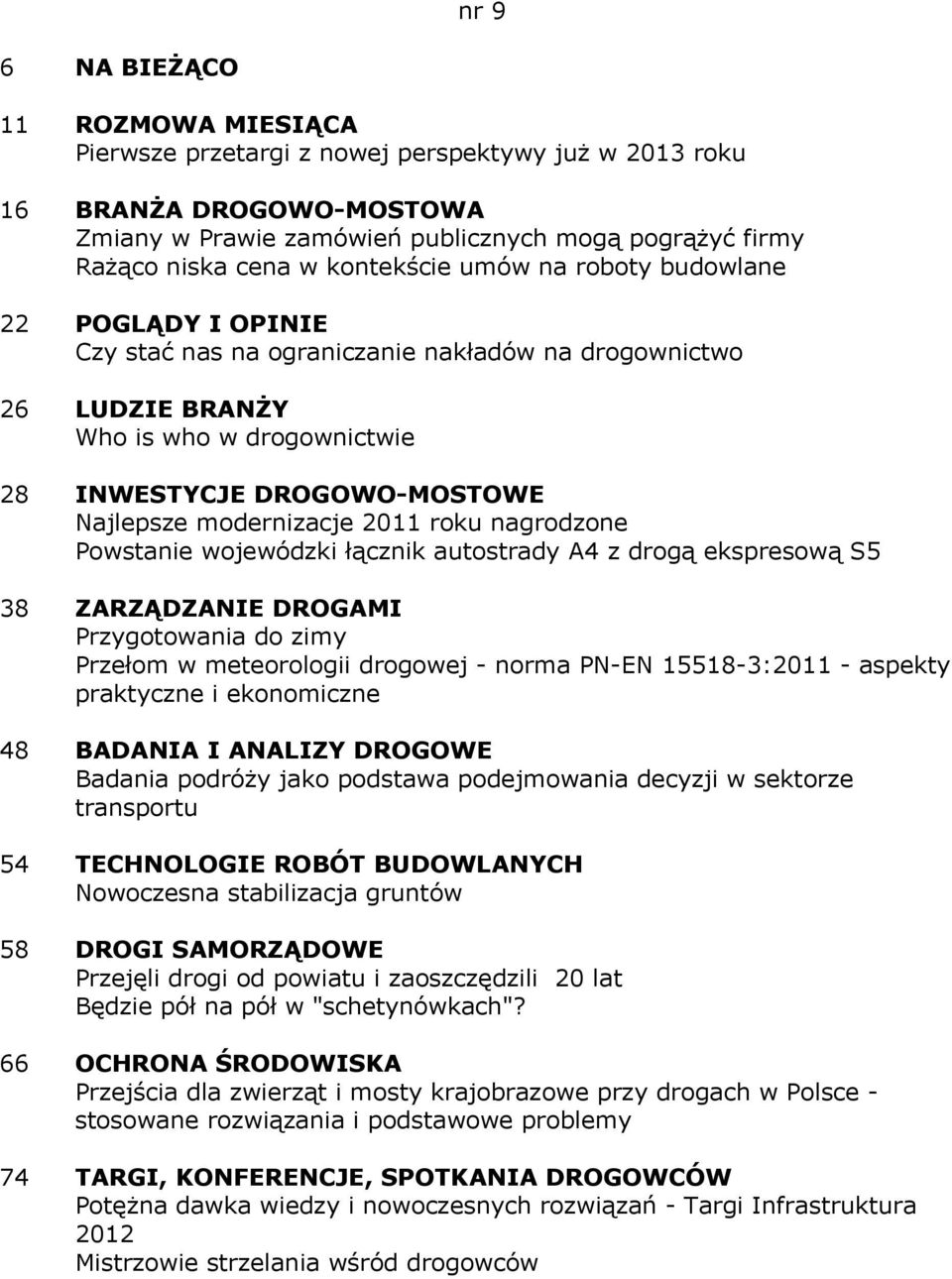 modernizacje 2011 roku nagrodzone Powstanie wojewódzki łącznik autostrady A4 z drogą ekspresową S5 38 ZARZĄDZANIE DROGAMI Przygotowania do zimy Przełom w meteorologii drogowej - norma PN-EN