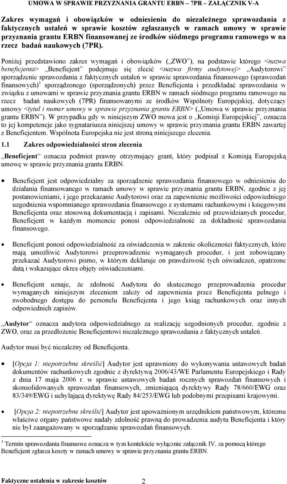 Poniżej przedstawiono zakres wymagań i obowiązków ( ZWO ), na podstawie którego <nazwa beneficjenta> Beneficjent podejmuje się zlecić <nazwa firmy audytowej> Audytorowi sporządzenie sprawozdania z