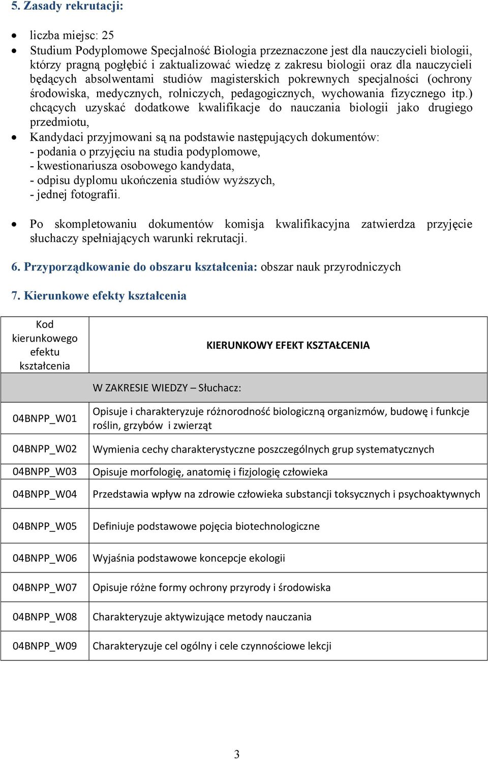 ) chcących uzyskać dodatkowe kwalifikacje do nauczania biologii jako drugiego przedmiotu, Kandydaci przyjmowani są na podstawie następujących dokumentów: - podania o przyjęciu na studia podyplomowe,