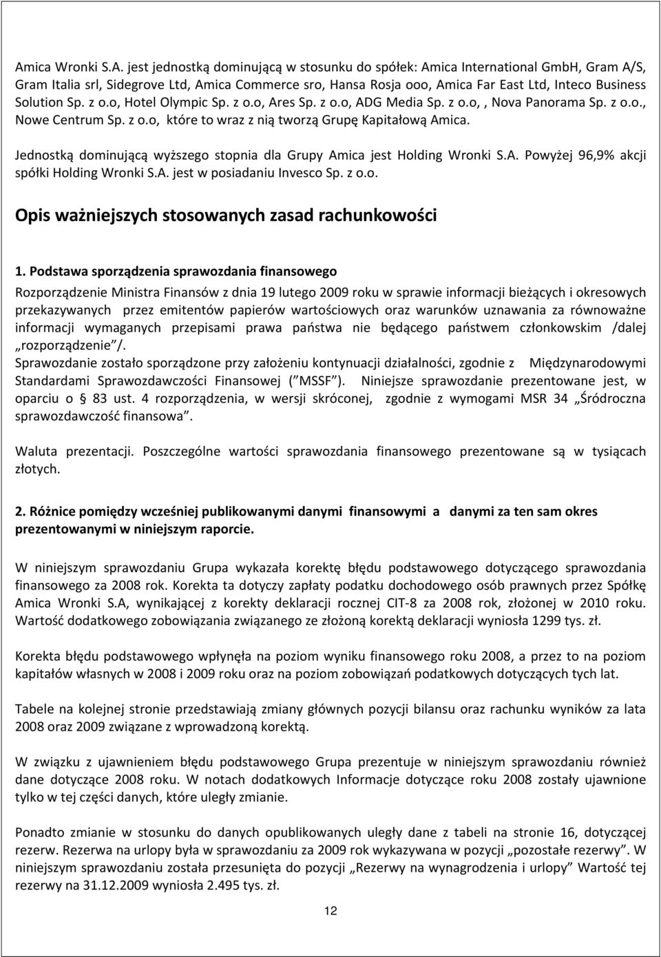 Jednostką dominującą wyższego stopnia dla Grupy Amica jest Holding Wronki S.A. Powyżej 96,9% akcji spółki Holding Wronki S.A. jest w posiadaniu Invesco Sp. z o.o. Opis ważniejszych stosowanych zasad rachunkowości 1.