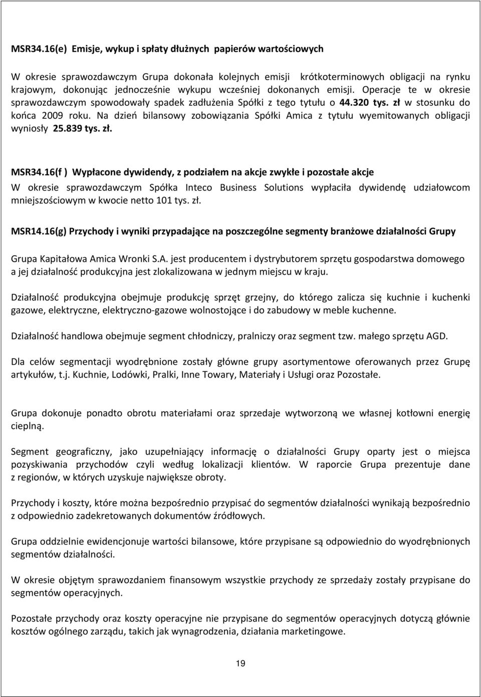 wcześniej dokonanych emisji. Operacje te w okresie sprawozdawczym spowodowały spadek zadłużenia Spółki z tego tytułu o 44.320 tys. zł w stosunku do końca 2009 roku.