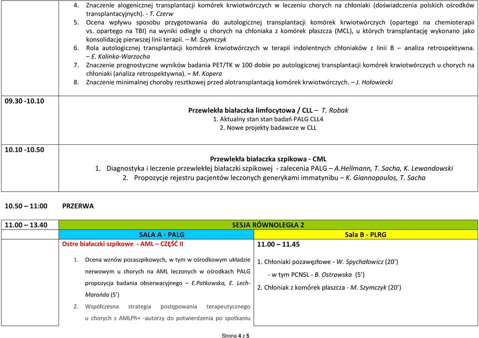 opartego na TBI) na wyniki odległe u chorych na chłoniaka z komórek płaszcza (MCL), u których transplantację wykonano jako konsolidację pierwszej linii terapii. M. Szymczyk 6.