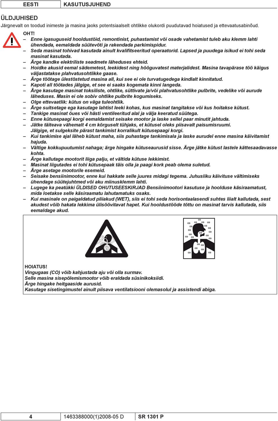 Seda masinat tohivad kasutada ainult kvalifitseeritud operaatorid. Lapsed ja puudega isikud ei tohi seda masinat kasutada. Ärge kandke elektriliste seadmete läheduses ehteid.