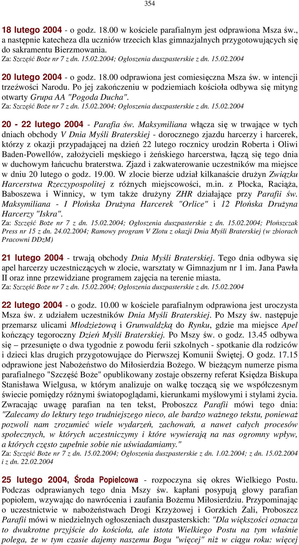 Po jej zakończeniu w podziemiach kościoła odbywa się mityng otwarty Grupa AA "Pogoda Ducha". Za: Szczęść BoŜe nr 7 z dn. 15.02.2004; Ogłoszenia duszpasterskie z dn. 15.02.2004 20-22 lutego 2004 - Parafia św.