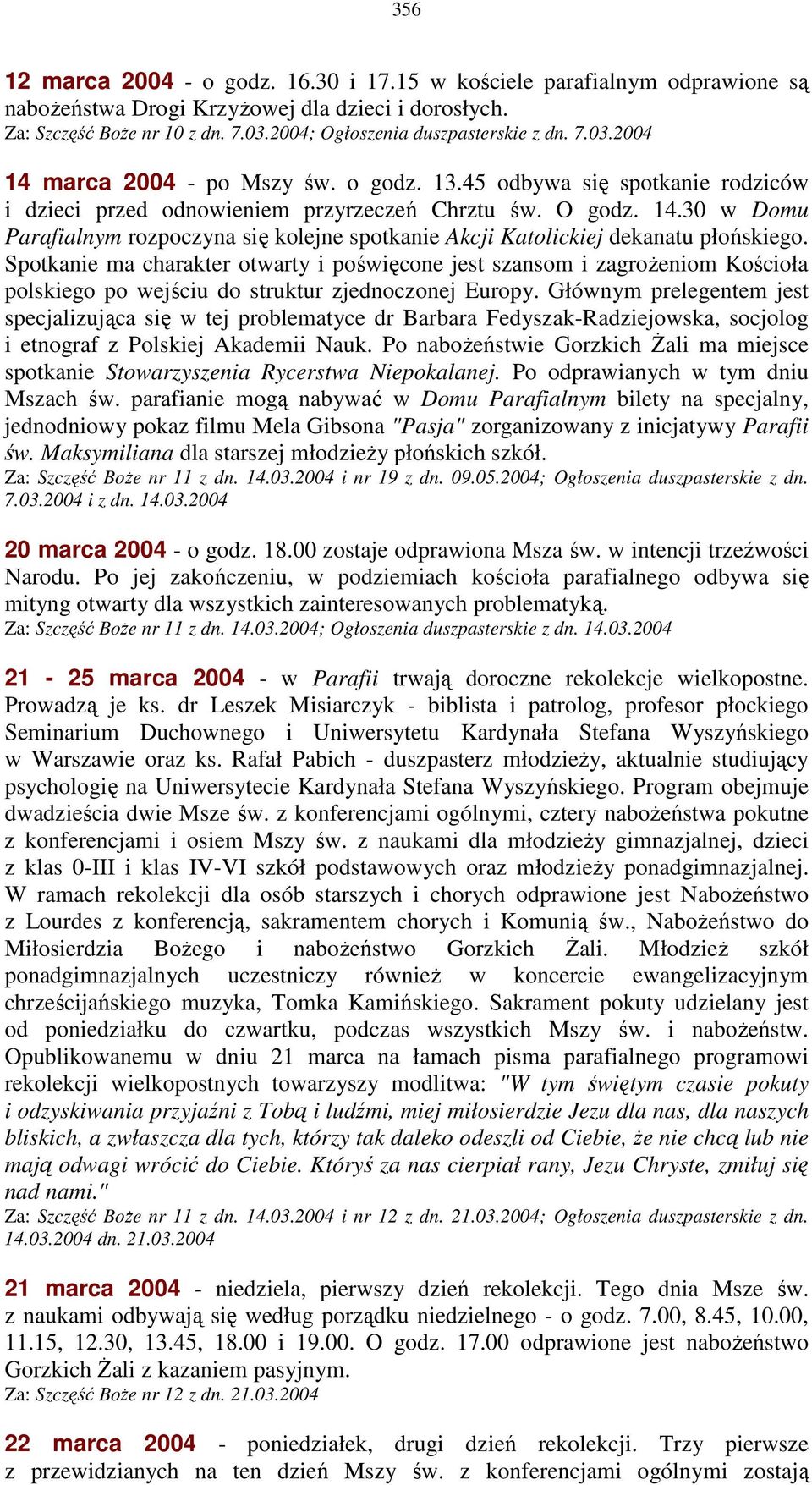 Spotkanie ma charakter otwarty i poświęcone jest szansom i zagroŝeniom Kościoła polskiego po wejściu do struktur zjednoczonej Europy.