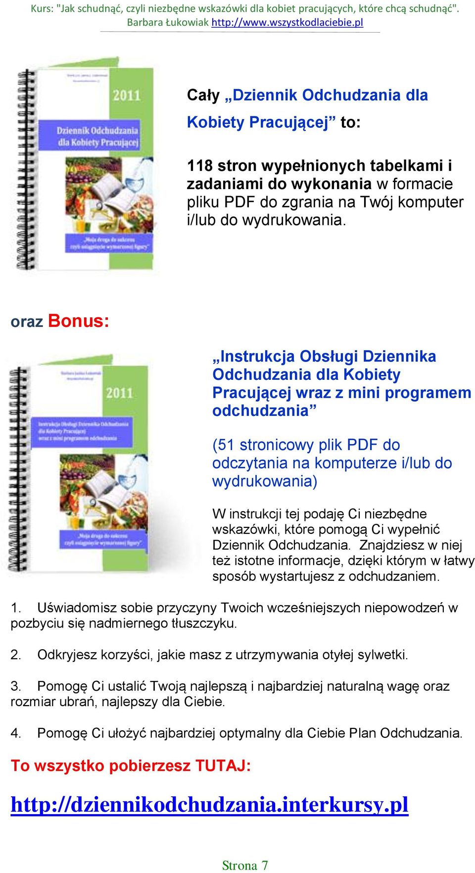 tej podaję Ci niezbędne wskazówki, które pomogą Ci wypełnić Dziennik Odchudzania. Znajdziesz w niej też istotne informacje, dzięki którym w łatwy sposób wystartujesz z odchudzaniem. 1.