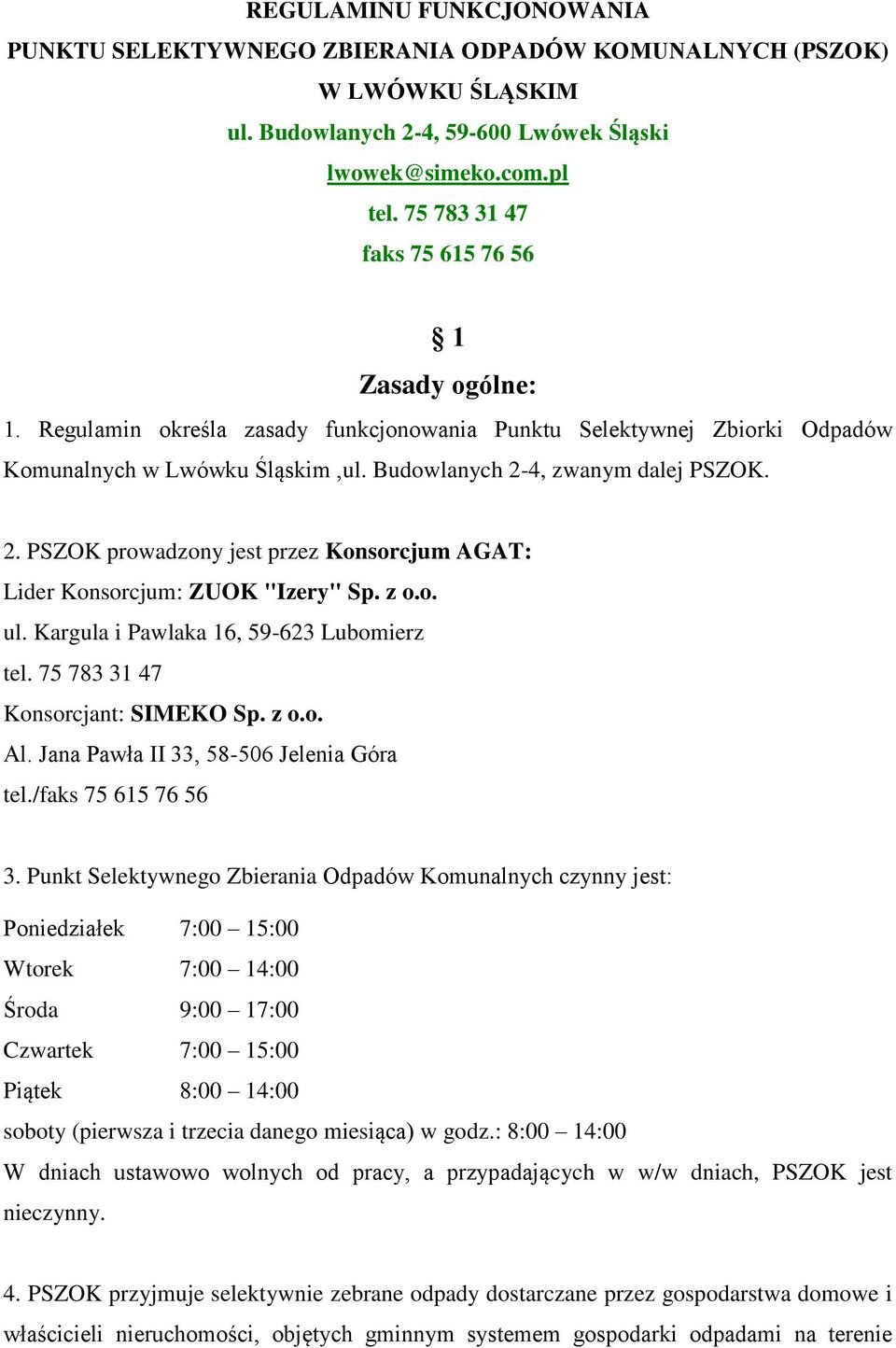 4, zwanym dalej PSZOK. 2. PSZOK prowadzony jest przez Konsorcjum AGAT: Lider Konsorcjum: ZUOK "Izery" Sp. z o.o. ul. Kargula i Pawlaka 16, 59-623 Lubomierz tel. 75 783 31 47 Konsorcjant: SIMEKO Sp.