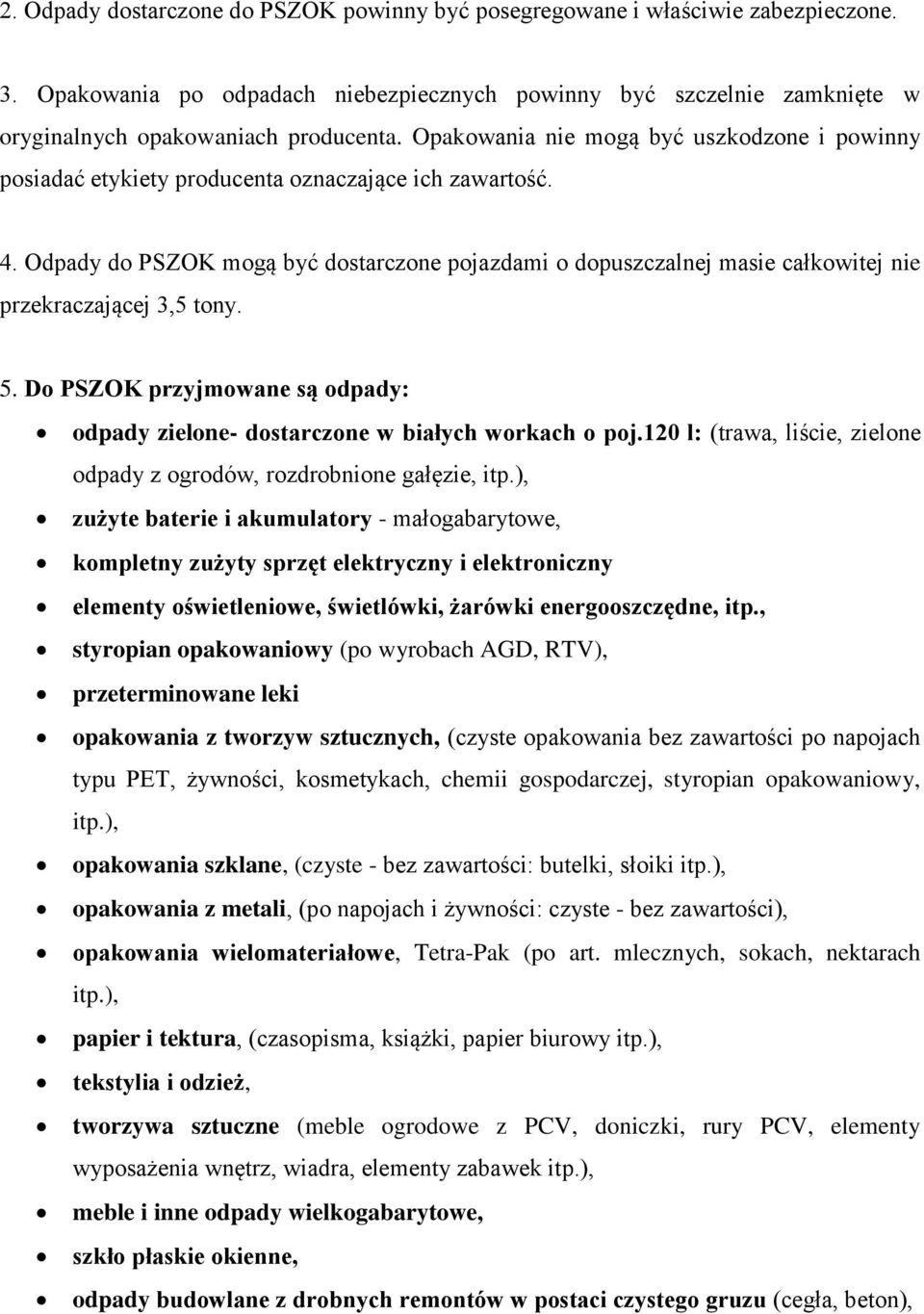 Odpady do PSZOK mogą być dostarczone pojazdami o dopuszczalnej masie całkowitej nie przekraczającej 3,5 tony. 5. Do PSZOK przyjmowane są odpady: odpady zielone- dostarczone w białych workach o poj.