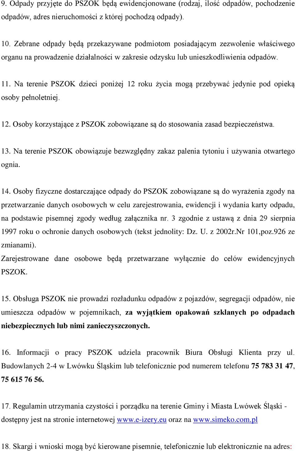 Na terenie PSZOK dzieci poniżej 12 roku życia mogą przebywać jedynie pod opieką osoby pełnoletniej. 12. Osoby korzystające z PSZOK zobowiązane są do stosowania zasad bezpieczeństwa. 13.