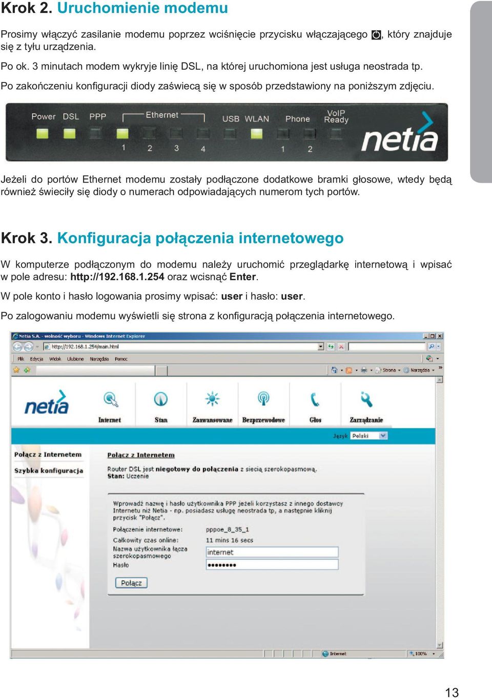 Jeżeli do portów Ethernet modemu zostały podłączone dodatkowe bramki głosowe, wtedy będą również świeciły się diody o numerach odpowiadających numerom tych portów. Krok 3.