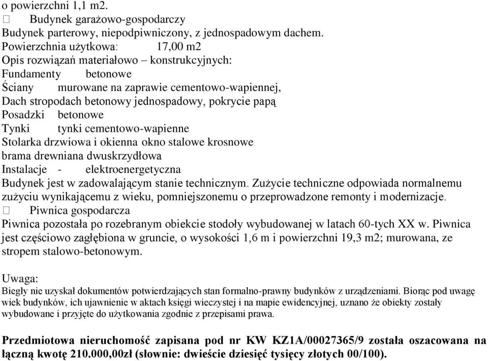 drzwiowa i okienna okno stalowe krosnowe brama drewniana dwuskrzydłowa Instalacje - elektroenergetyczna Budynek jest w zadowalającym stanie technicznym.