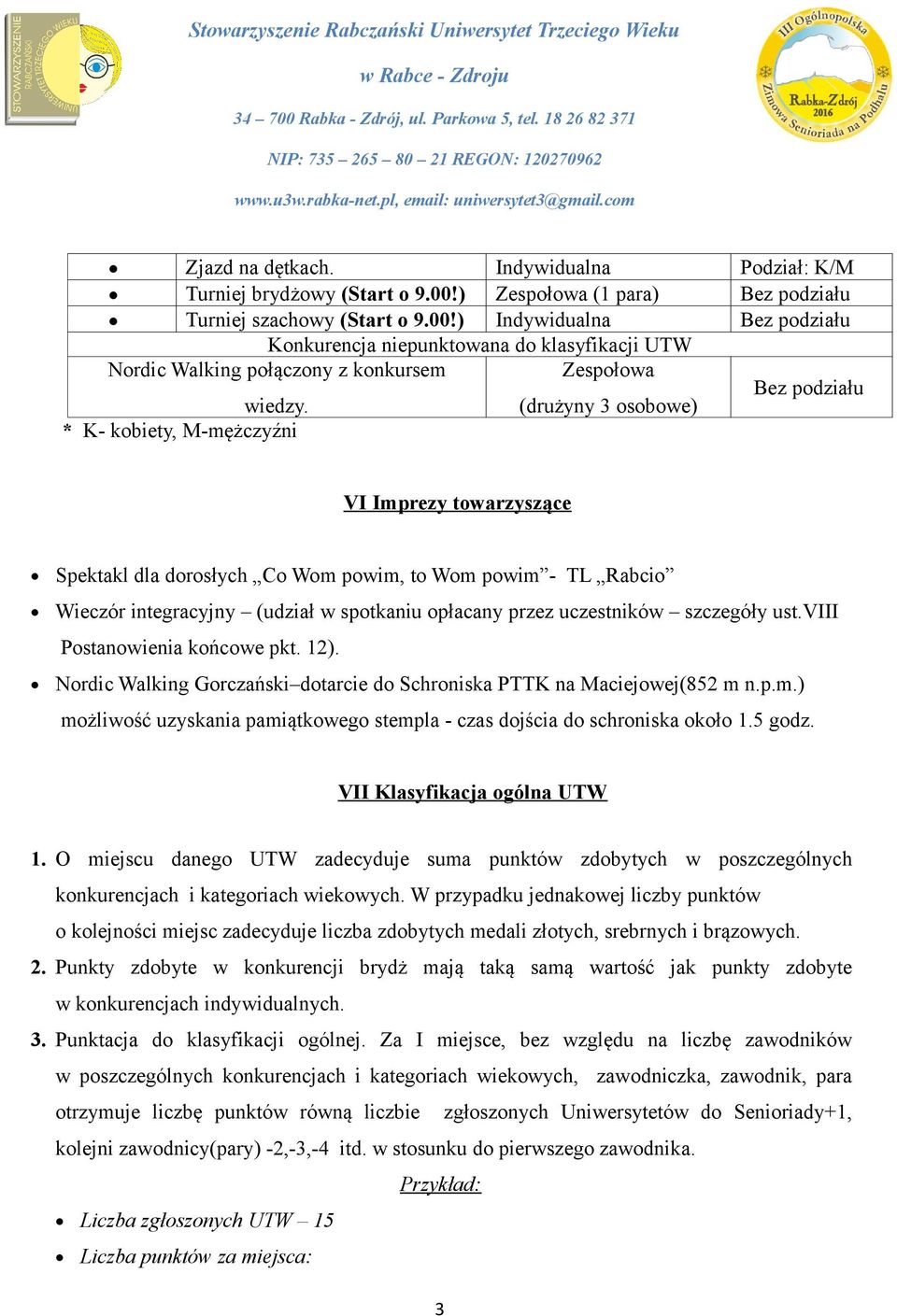 (drużyny 3 osobowe) Bez podziału * K- kobiety, M-mężczyźni VI Imprezy towarzyszące Spektakl dla dorosłych Co Wom powim, to Wom powim - TL Rabcio Wieczór integracyjny (udział w spotkaniu opłacany