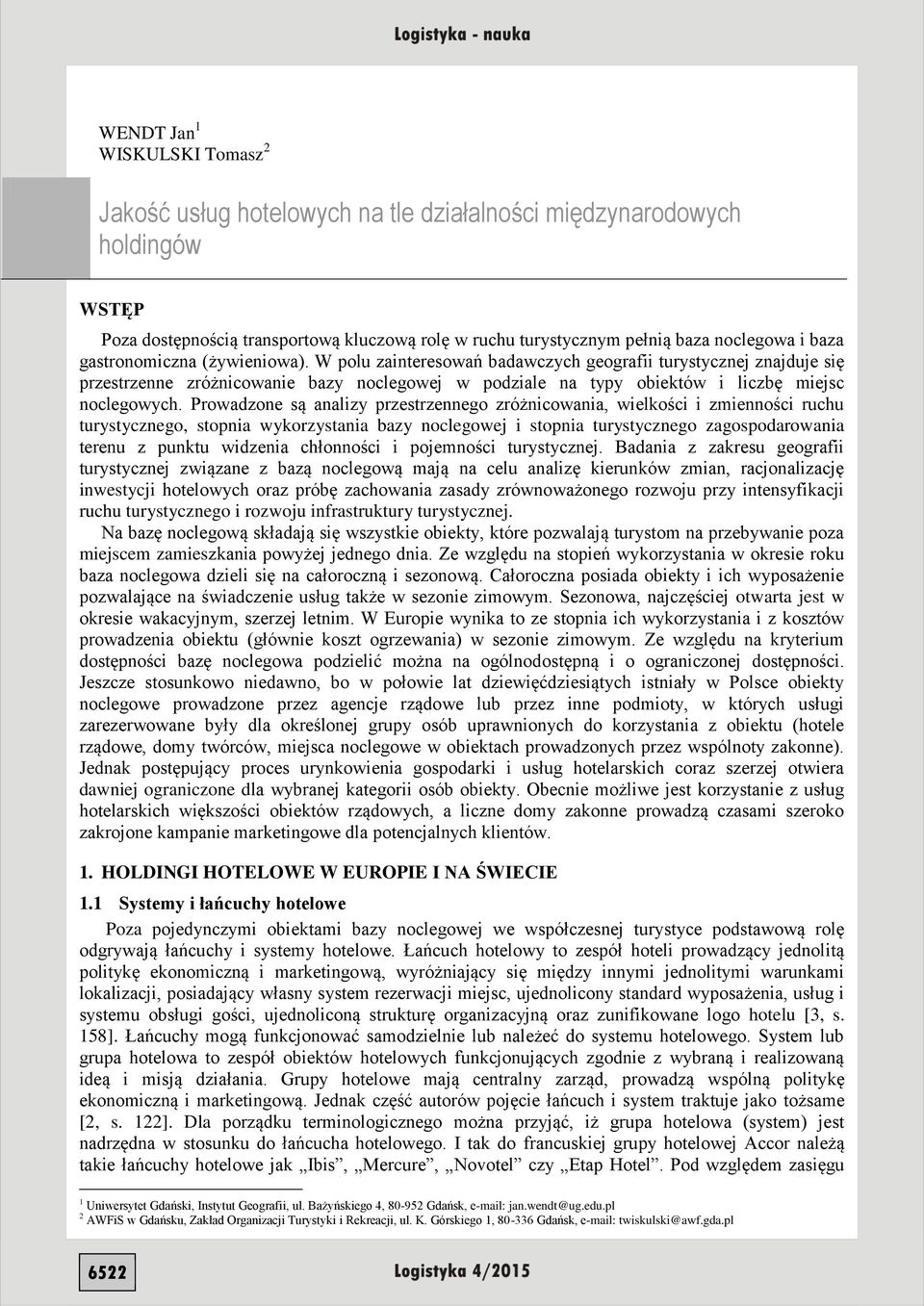 W polu zainteresowań badawczych geografii turystycznej znajduje się przestrzenne zróżnicowanie bazy noclegowej w podziale na typy obiektów i liczbę miejsc noclegowych.