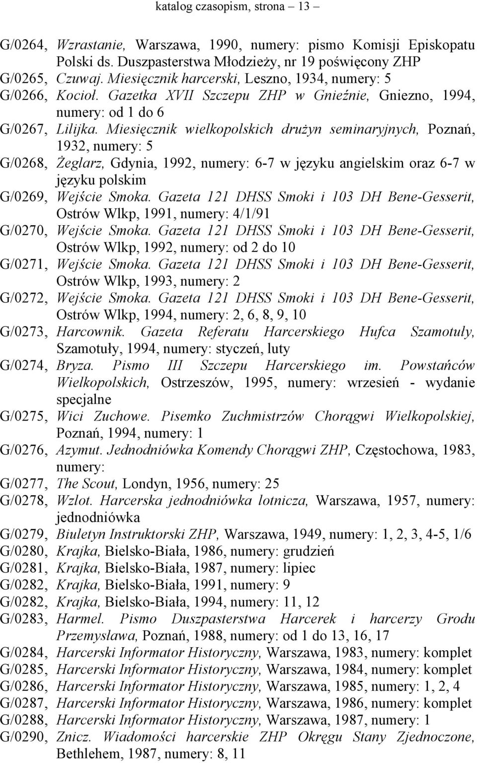 Miesięcznik wielkopolskich drużyn seminaryjnych, Poznań, 1932, numery: 5 G/0268, Żeglarz, Gdynia, 1992, numery: 6-7 w języku angielskim oraz 6-7 w języku polskim G/0269, Wejście Smoka.