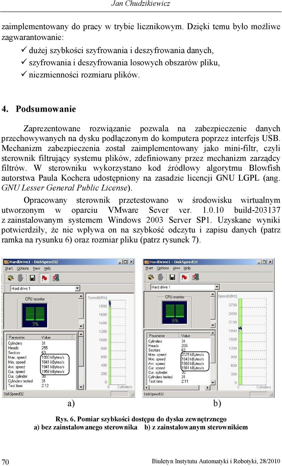 Podsumowanie Zaprezentowane rozwiązanie pozwala na zabezpieczenie danych przechowywanych na dysku podłączonym do komputera poprzez interfejs USB.