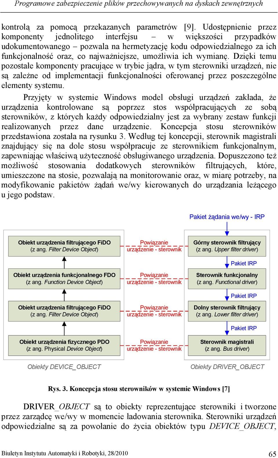 ich wymianę. Dzięki temu pozostałe komponenty pracujące w trybie jądra, w tym sterowniki urządzeń, nie są zaleŝne od implementacji funkcjonalności oferowanej przez poszczególne elementy systemu.