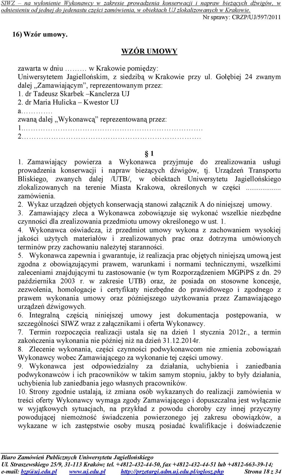 Zamawiający powierza a Wykonawca przyjmuje do zrealizowania usługi prowadzenia konserwacji i napraw bieżących dźwigów, tj.