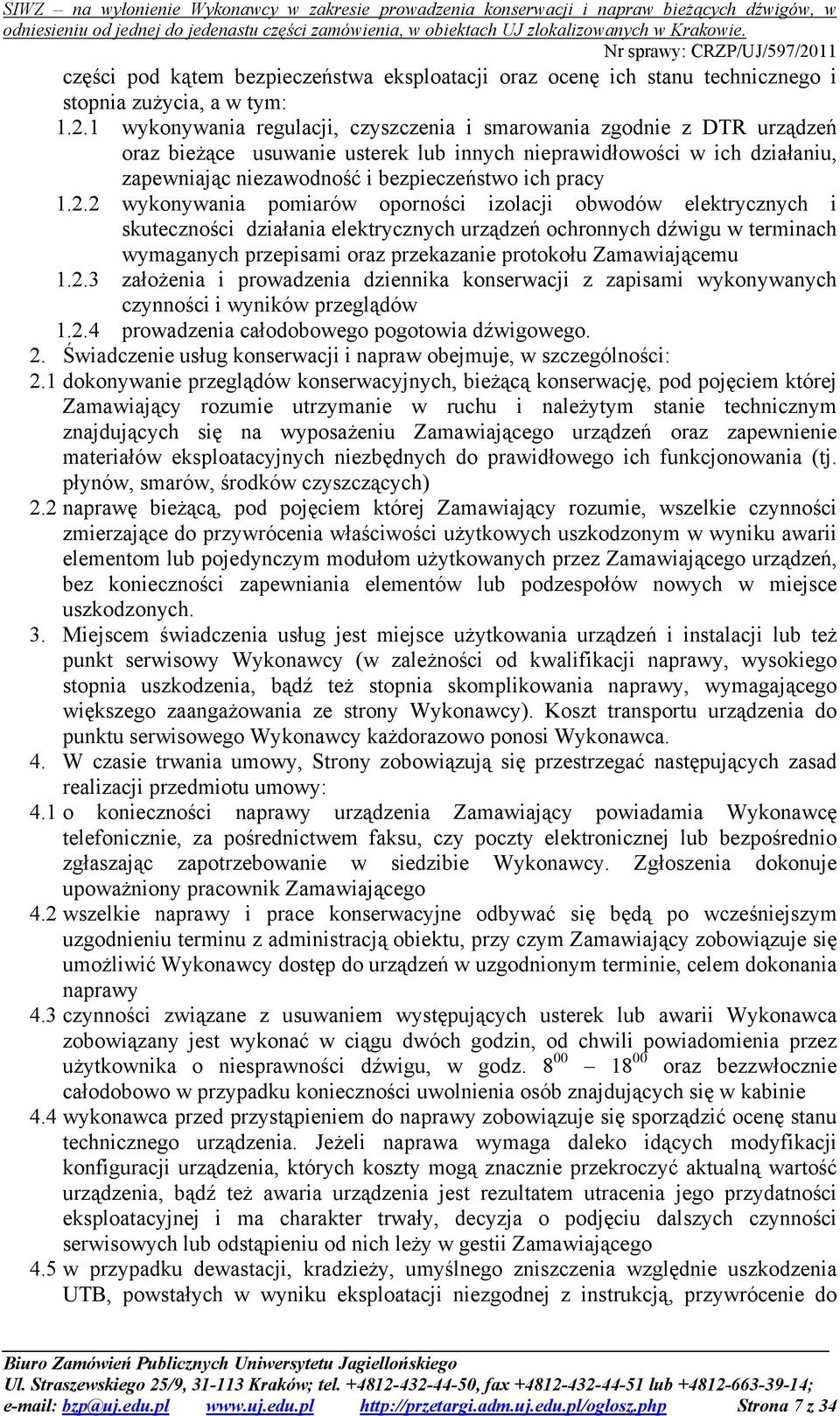 1.2.2 wykonywania pomiarów oporności izolacji obwodów ch i skuteczności działania ch urządzeń ochronnych dźwigu w terminach wymaganych przepisami oraz przekazanie protokołu Zamawiającemu 1.2.3 założenia i prowadzenia dziennika konserwacji z zapisami wykonywanych czynności i wyników przeglądów 1.