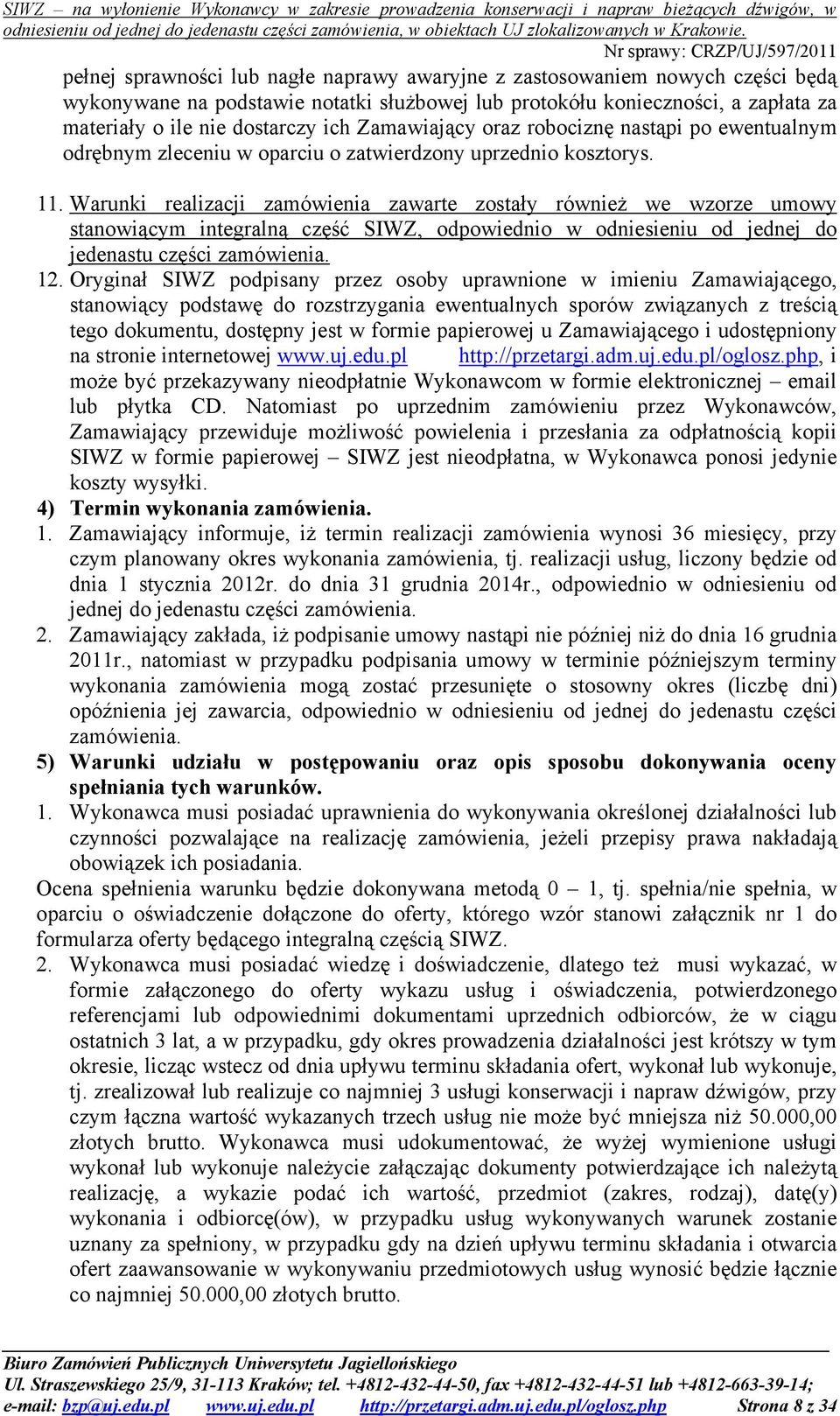 Warunki realizacji zamówienia zawarte zostały również we wzorze umowy stanowiącym integralną część SIWZ, odpowiednio w odniesieniu od jednej do jedenastu części zamówienia. 12.