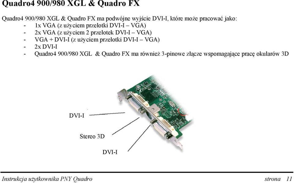 VGA + DVI-I (z użyciem przelotki DVI-I VGA) - 2x DVI-I - Quadro4 900/980 XGL & Quadro FX ma również