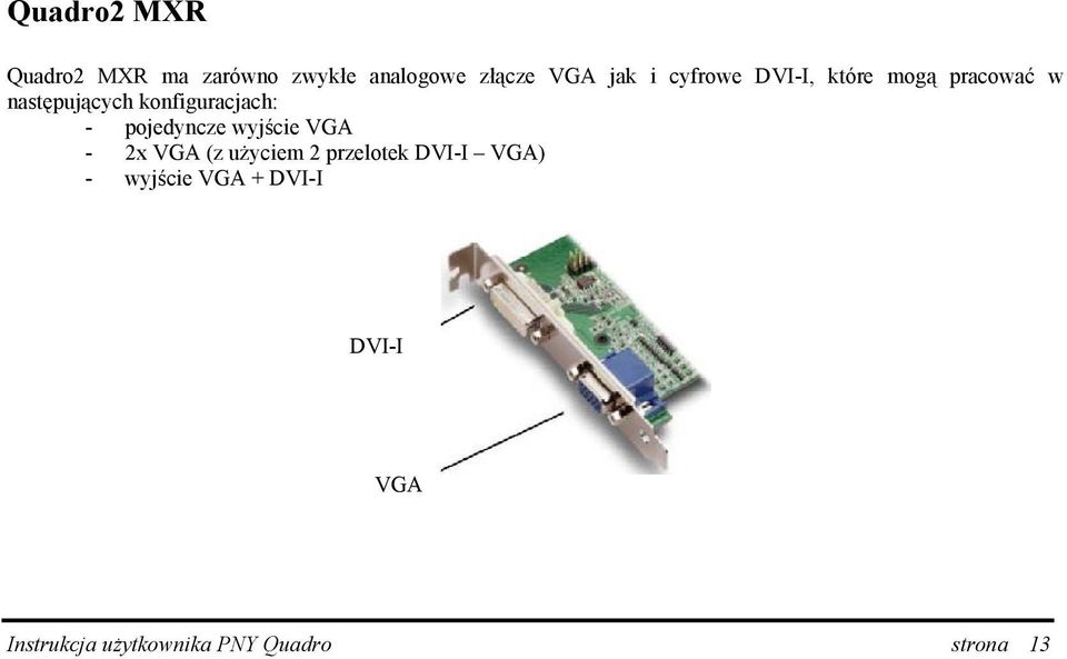 pojedyncze wyjście VGA - 2x VGA (z użyciem 2 przelotek DVI-I VGA) -