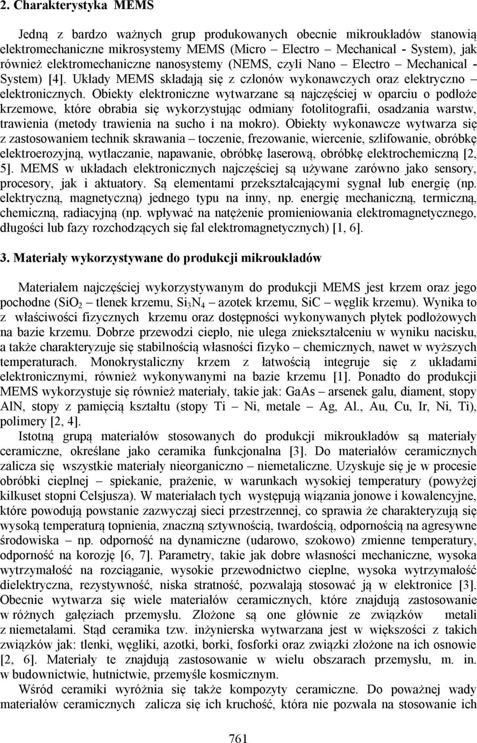 Obiekty elektroniczne wytwarzane są najczęściej w oparciu o podłoże krzemowe, które obrabia się wykorzystując odmiany fotolitografii, osadzania warstw, trawienia (metody trawienia na sucho i na