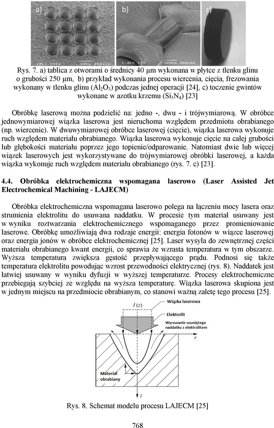 jednej operacji [24], c) toczenie gwintów wykonane w azotku krzemu (Si 3 N 4 ) [23] Obróbkę laserową można podzielić na: jedno -, dwu - i trójwymiarową.