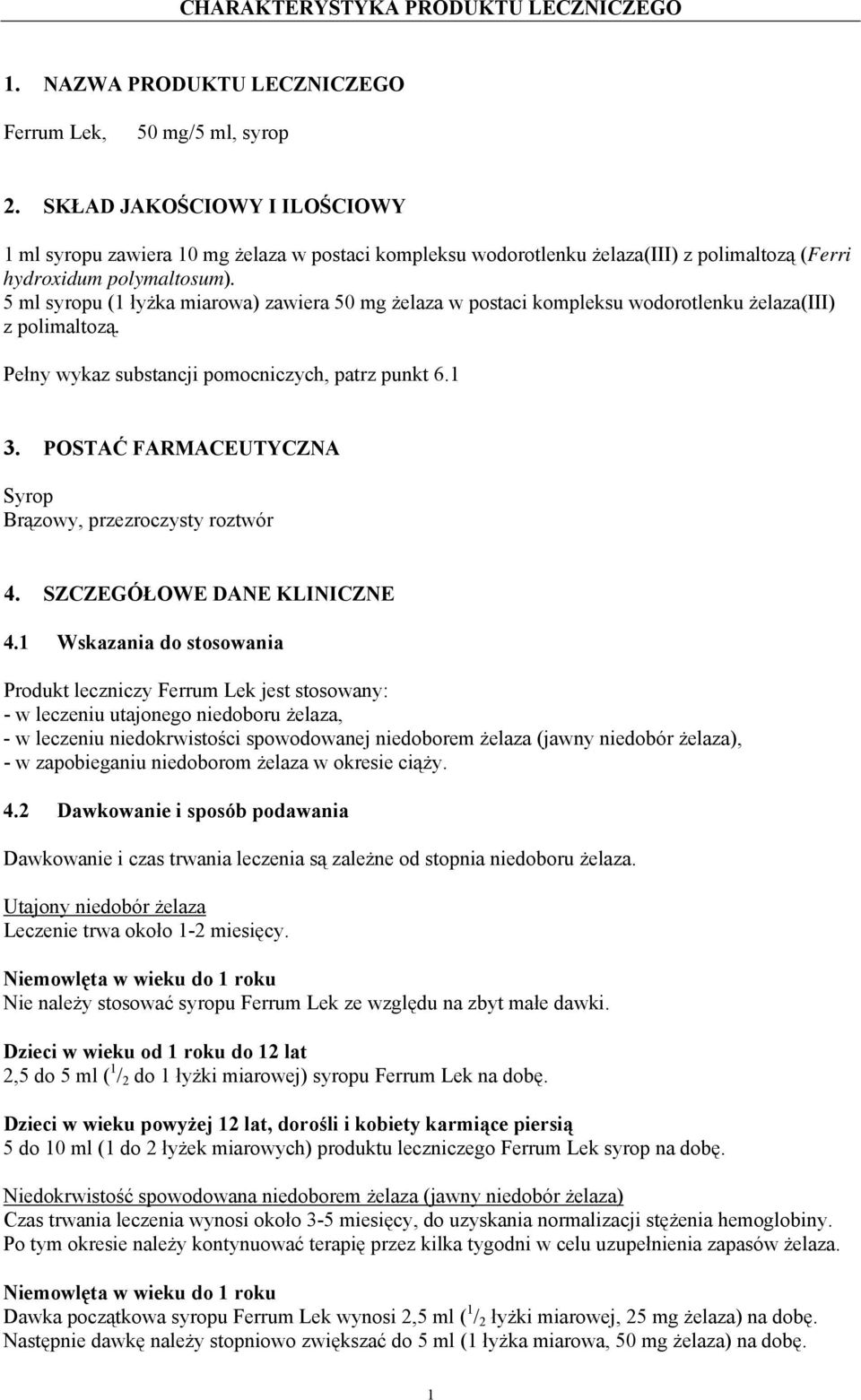 5 ml syropu (1 łyżka miarowa) zawiera 50 mg żelaza w postaci kompleksu wodorotlenku żelaza(iii) z polimaltozą. Pełny wykaz substancji pomocniczych, patrz punkt 6.1 3.