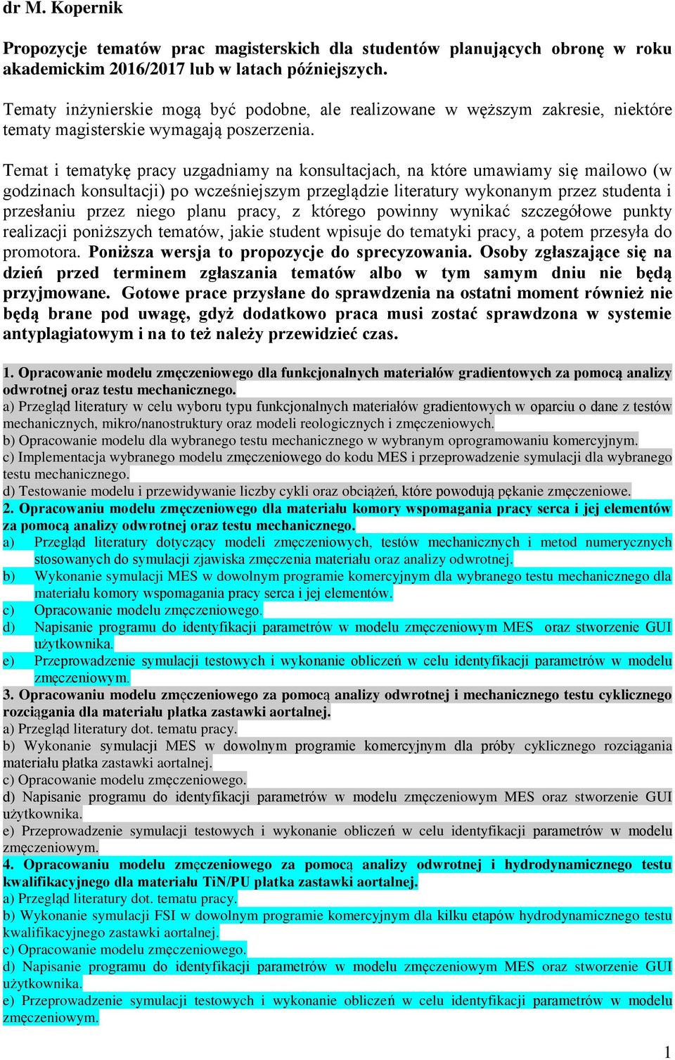 Temat i tematykę pracy uzgadniamy na konsultacjach, na które umawiamy się mailowo (w godzinach konsultacji) po wcześniejszym przeglądzie literatury wykonanym przez studenta i przesłaniu przez niego