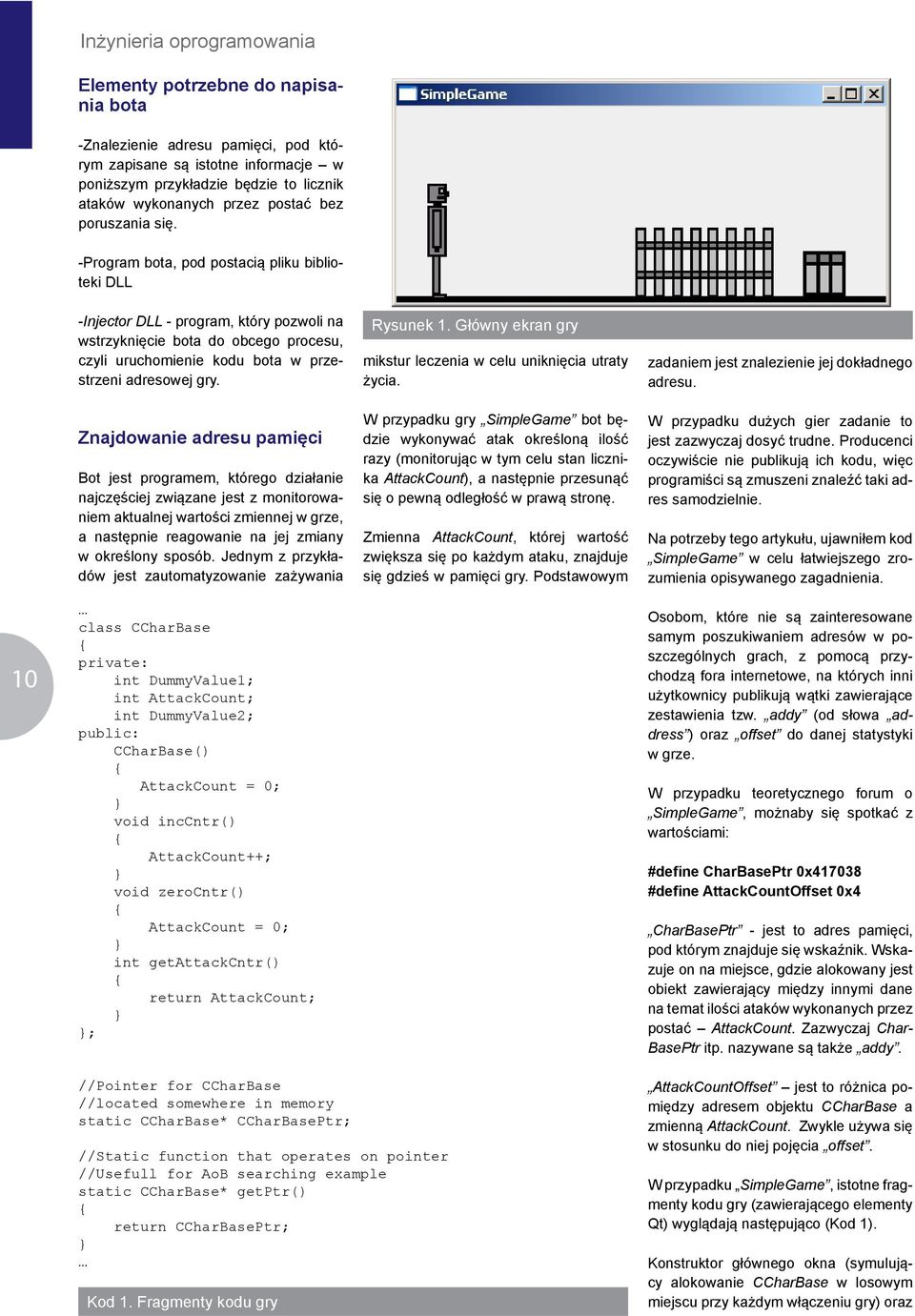 -Program bota, pod postacią pliku biblioteki DLL -Injector DLL - program, który pozwoli na wstrzyknięcie bota do obcego procesu, czyli uruchomienie kodu bota w przestrzeni adresowej gry.