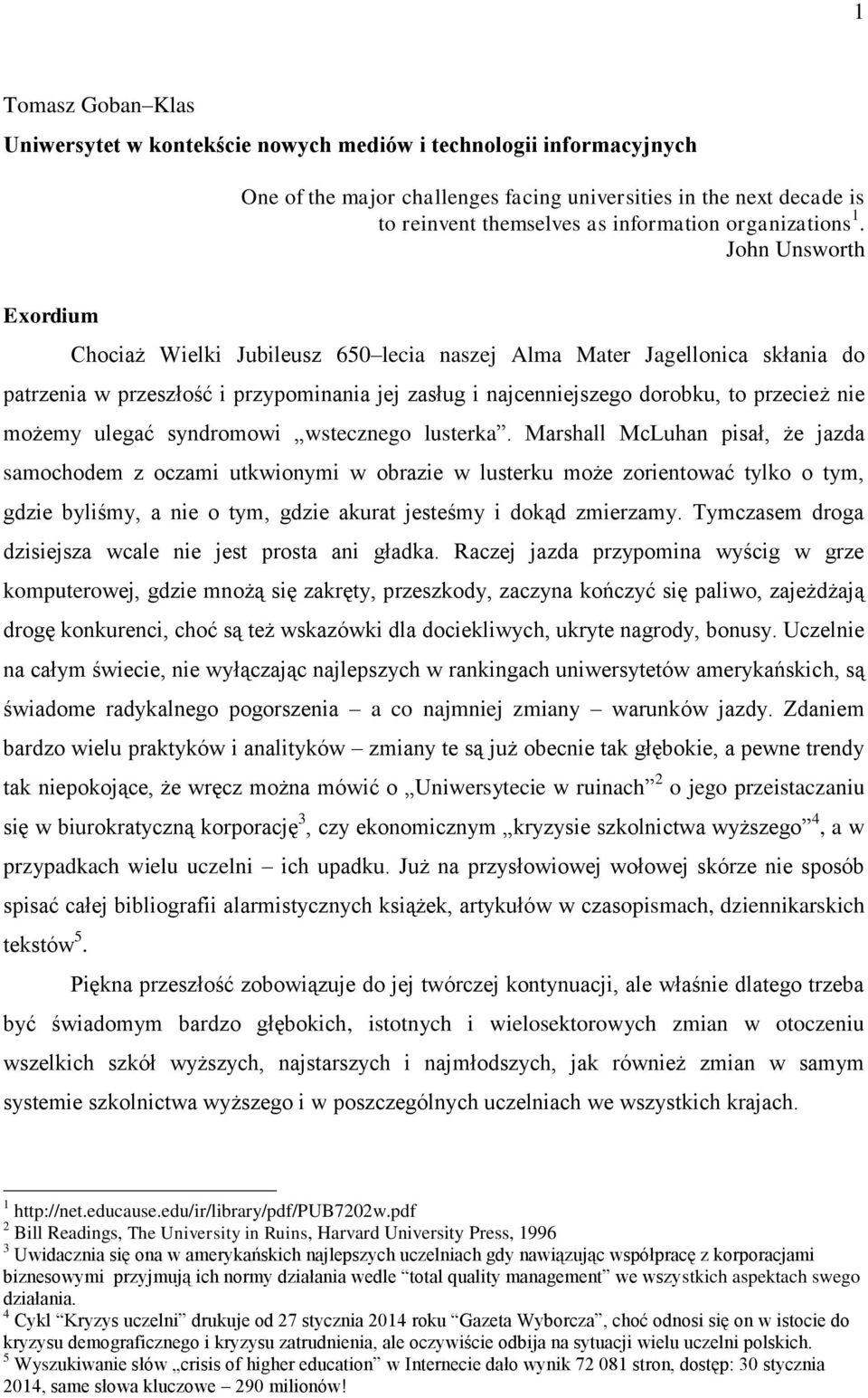 John Unsworth Exordium Chociaż Wielki Jubileusz 650 lecia naszej Alma Mater Jagellonica skłania do patrzenia w przeszłość i przypominania jej zasług i najcenniejszego dorobku, to przecież nie możemy